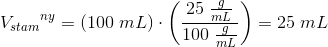 {V_{stam}}^{ny}=(100\; mL)\cdot \left ( \frac{25\; \tfrac{g}{mL} }{100\; \tfrac{g}{mL}} \right )=25\; mL