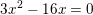 \small 3 x^2-16x=0