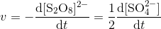v=-\dfrac{\mathrm{d[S_{2}O_{8}]^{2-}}}{\mathrm{d}t}=\dfrac{1}{2}\dfrac{\mathrm{d[SO_{4}^{2-}]}}{\mathrm{d}t}