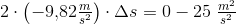 2\cdot \left ( -9{,}82 \tfrac{m}{s^2} \right )\cdot \Delta s=0-25\; \tfrac{m^2}{s^2}