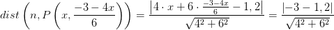 dist \left(n,P\left ( x,\frac{-3-4x}{6} \right )\right )=\frac{\left | 4\cdot x+6\cdot \frac{-3-4x}{6}-1,2 \right |}{\sqrt{4^2+6^2}} = \frac{\left | -3-1,2 \right |}{\sqrt{4^2+6^2}}