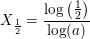 \small X_{\frac{1}{2}}=\frac{\log\left ( \frac{1}{2} \right )}{\log(a)}