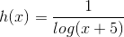 h(x)= \frac{1}{log(x+5)}