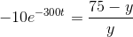 -10e^{-300t}=\frac{75-y}{y}