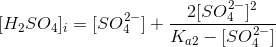 [H_2SO_4]_i=[SO_4^{2-}]+\frac{2[SO_4^{2-}]^2}{K_{a2}-[SO_4^{2-}]}