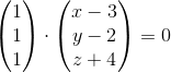 \begin{pmatrix} 1\\1 \\ 1 \end{pmatrix}\cdot \begin{pmatrix} x-3\\ y-2 \\ z+4 \end{pmatrix}=0