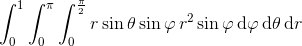 \int_{0}^{1}\int_{0}^{\pi}\int_{0}^{\frac{\pi}{2}}r \sin \theta \sin \varphi \, r^{2}\sin \varphi \, \textup{d} \varphi \, \textup{d} \theta \, \textup{d}r