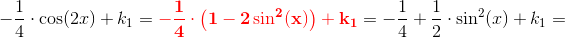 -\frac{1}{4}\cdot \cos(2x)+k_1=\mathbf{\color{Red} -\frac{1}{4}\cdot\left ( 1-2\sin^2(x) \right )+k_1}=-\frac{1}{4}+\frac{1}{2}\cdot \sin^2(x)+k_1=