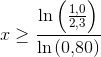 {x}\geq \frac{\ln\left (\frac{1{,}0}{2{,}3} \right )}{\ln\left (0{,}80 \right )}