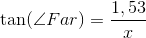 \tan (\angle Far) = \frac{1,53}{x}
