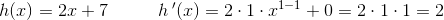 h(x)=2x+7 \; \; \; \; \; \; \; \; \; \; h{\, }'(x)=2\cdot 1\cdot x^{1-1}+0=2\cdot 1\cdot 1=2