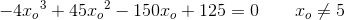 -4{x_o}^3+45{x_o}^2-150x_o+125=0\; \; \; \; \; \; \; x_o\neq5