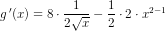 g{\, }'(x)=8\cdot \frac{1}{2\sqrt{x}}-\frac{1}{2}\cdot 2\cdot x^{2-1}