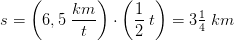 s=\left ( 6,5 \; \frac{km}{t} \right )\cdot \left ( \frac{1}{2}\; t \right )=3\tfrac{1}{4}\; km