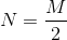 N=\frac{M}{2}
