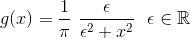 g(x)= \frac{1}{\pi} \ \frac{\epsilon}{\epsilon^2+x^2} \ \ \epsilon \in \mathbb{R}