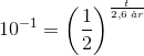 10^{-1}= \left ( \frac{1}{2} \right )^{\frac{t}{2,6\; \aa r}}