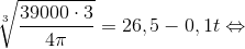 \sqrt[3]{\frac{39000\cdot 3}{4\pi }}=26,5 - 0,1t\Leftrightarrow