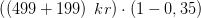 \left ( \left (499+199 \right )\; kr \right )\cdot (1-0,35)