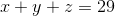 x+ y+ z=29