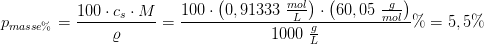 p_{masse\%}=\frac{100\cdot c_s\cdot M}{\varrho }=\frac{100\cdot \left ( 0,91333\; \frac{mol}{L} \right )\cdot \left ( 60,05\; \frac{g}{mol} \right )}{1000\; \frac{g}{L}}\%=5,5\%