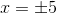 x=\pm 5