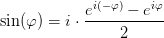 \sin(\varphi )=i\cdot \frac{e^{^{i{(-\varphi)} }}-e^{^{i\varphi }}}{2}