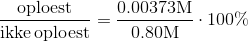 \mathrm{\dfrac{oploest}{ikke\,oploest}}=\dfrac{0.00373\mathrm{M}}{0.80\mathrm{M}}\cdot 100\%