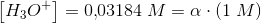 \left [H_3O^{+} \right ]=0{,}03184\; M=\alpha \cdot \left ( 1\; M \right )
