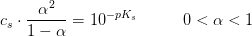 c_s\cdot \frac{\alpha ^2}{1-\alpha }=10^{-pK_s}\; \; \; \; \; \; \;\; \; \; 0<\alpha <1
