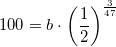 \small 100=b\cdot \left ( \frac{1}{2} \right )^{\frac{3}{47}}