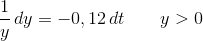 \frac{1}{y}\, dy=-0,12\, dt\; \; \; \; \; \; \; y> 0