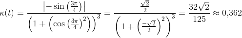 \kappa (t)=\frac{\left | -\sin\left(\frac{3\pi }{4} \right) \right |}{\left(1+\left (\cos\left ( \frac{3\pi }{4} \right )^2 \right )\right)^3}=\frac{\frac{\sqrt{2}}{2}}{\left (1+\left ( \frac{-\sqrt{2}}{2} \right )^2 \right )^3}=\frac{32\sqrt{2}}{125}\approx 0{,}362