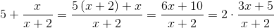 5+\frac{x}{x+2}=\frac{5\left ( x+2 \right )+x}{x+2}=\frac{6x+10}{x+2}=2\cdot \frac{3x+5}{x+2}