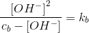 \frac{ \left [ OH^- \right ]^2}{\left c_b-[ OH^-\right ]}=k_b