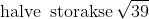 \textup{halve\, storakse}\, \sqrt{39}
