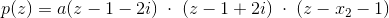 p(z)=a(z-1-2i) \;\cdot \; (z-1+2i) \; \cdot \; (z-x_2-1)