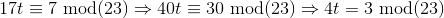 17t \equiv 7 \ \text{mod} (23) \Rightarrow 40t \equiv 30 \ \text{mod} (23) \Rightarrow 4t=3 \ \text{mod} (23)