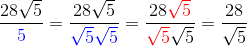 \frac{28\sqrt{5}}{{\color{Blue} 5}}=\frac{28\sqrt{5}}{{\color{Blue} \sqrt{5}}{\color{Blue} \sqrt{5}}}=\frac{28{\color{Red} \sqrt{5}}}{{\color{Red} \sqrt{5}}\sqrt{5}}=\frac{28}{\sqrt{5}}