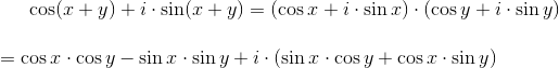 \cos (x+y)+i\cdot \sin (x+y)=(\cos x+i\cdot \sin x)\cdot (\cos y+i\cdot \sin y)\newline\newline =\cos x\cdot \cos y - \sin x \cdot \sin y + i\cdot (\sin x\cdot \cos y+\cos x\cdot \sin y)