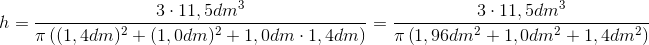 h = \frac{3\cdot 11,5dm^3}{\pi\left ( (1,4dm)^2 + (1,0dm)^2 + 1,0dm\cdot 1,4dm \right ) }= \frac{3\cdot 11,5dm^3}{\pi\left ( 1,96dm^2 + 1,0dm^2 + 1,4dm^2 \right ) }