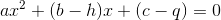 ax^2+(b-h)x+(c-q)=0