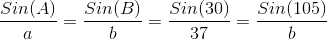 \frac{Sin(A)}{a} = \frac{Sin(B)}{b} = \frac{Sin(30)}{37} =\frac{ Sin(105)}{b}