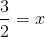 \frac{3}{2} =x
