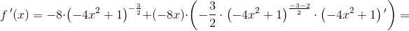 f{\, }'(x)=-8\cdot \left (-4x^2+1 \right )^{-\frac{3}{2}}+(-8x)\cdot \left ( -\frac{3}{2}\cdot \left ( -4x^2+1 \right )^{\frac{-3-2}{2}} \cdot \left (-4x^2+1 \right ){ }'\right )=