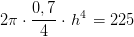 2\pi \cdot \frac{0,7}{4}\cdot \left h^4 \right =225