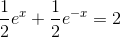 \frac{1}{2}e^x+\frac{1}{2}e^{-x}=2