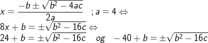 \\x=\frac{-b\pm \sqrt{b^{2}-4ac}}{2a}\; \; \; ; a=4\Leftrightarrow \\8x+b=\pm \sqrt{b^{2}-16c}\Leftrightarrow \\24+b=\pm \sqrt{b^{2}-16c} \; \;\; \; og \; \; -40+b=\pm \sqrt{b^{2}-16c}