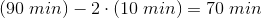 (90\; min)-2\cdot (10\; min)=70\; min