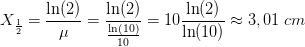 X_{\frac{1}{2}}=\frac{\ln(2)}{\mu }=\frac{\ln(2)}{\frac{\ln(10)}{10}}=10\frac{\ln(2)}{\ln(10)}\approx 3,01\; cm